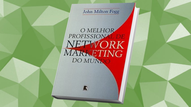 Livros de Marketing Multinivel | O Melhor Profissional de Network Marketing do Mundo - John Milton Fogg